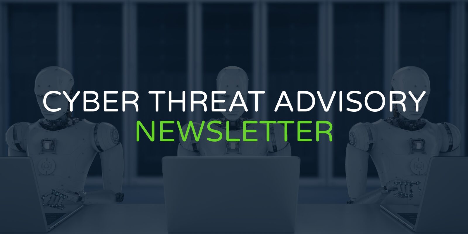 Cyber Threat Advisory Newsletter